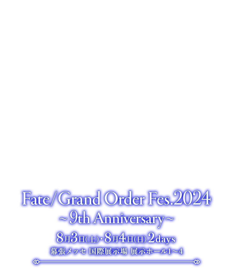 Fate/Grand Order Fes. 2024～9th Anniversary～｜8月3日（土）・4日（日）開催／会場：幕張メッセ 国際展示場 展示ホール1～4