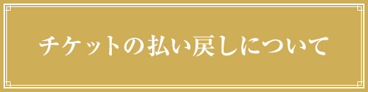 チケットの払い戻しについて